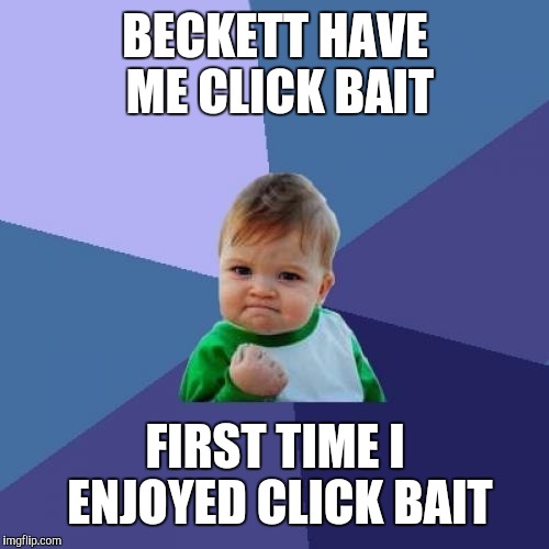 Success Kid Meme | BECKETT HAVE ME CLICK BAIT FIRST TIME I ENJOYED CLICK BAIT | image tagged in memes,success kid | made w/ Imgflip meme maker