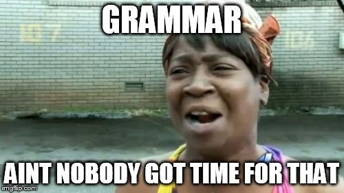 Ain't Nobody Got Time For That Meme | GRAMMAR AINT NOBODY GOT TIME FOR THAT | image tagged in memes,aint nobody got time for that | made w/ Imgflip meme maker