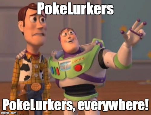 X, X Everywhere Meme | PokeLurkers PokeLurkers, everywhere! | image tagged in memes,x x everywhere | made w/ Imgflip meme maker