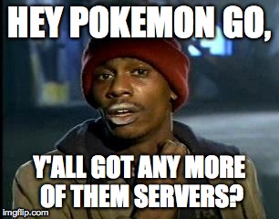 Y'all Got Any More Of That Meme | HEY POKEMON GO, Y'ALL GOT ANY MORE OF THEM SERVERS? | image tagged in memes,yall got any more of | made w/ Imgflip meme maker