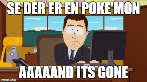 Aaaaand Its Gone | SE DER ER EN POKE'MON; AAAAAND ITS GONE | image tagged in memes,aaaaand its gone | made w/ Imgflip meme maker