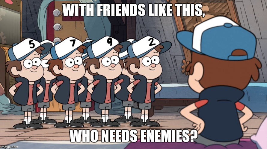 WITH FRIENDS LIKE THIS, WHO NEEDS ENEMIES? | made w/ Imgflip meme maker