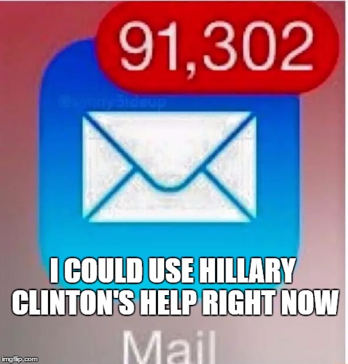 I need Hillary's help right now! | I COULD USE HILLARY CLINTON'S HELP RIGHT NOW | image tagged in funny,memes,gifs,other | made w/ Imgflip meme maker