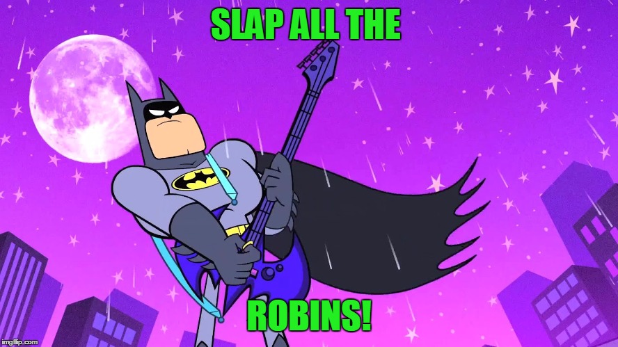 SLAP ALL THE ROBINS! | made w/ Imgflip meme maker