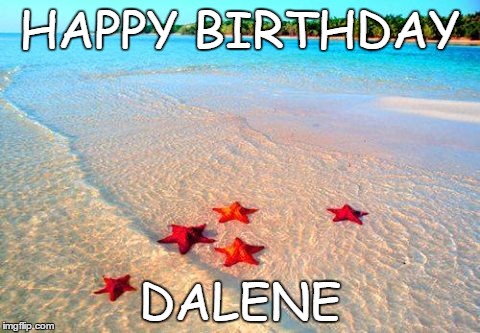 HAPPY BIRTHDAY; DALENE | image tagged in happy birthday | made w/ Imgflip meme maker