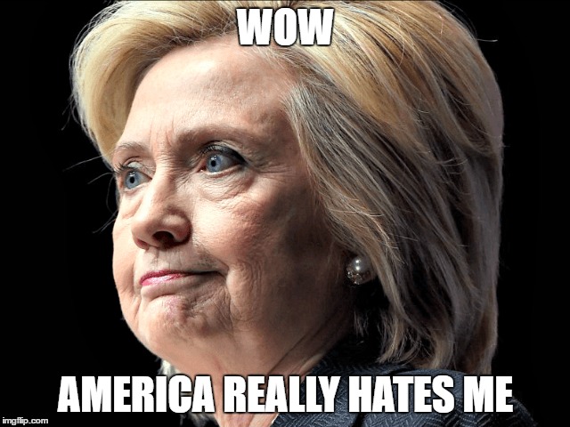 Clinton | WOW; AMERICA REALLY HATES ME | image tagged in hillary clinton | made w/ Imgflip meme maker
