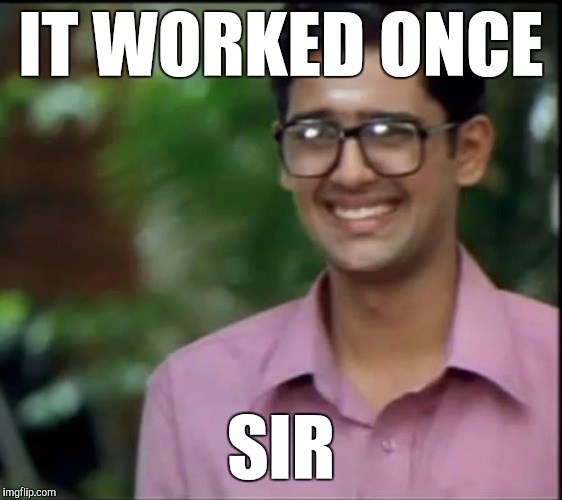 Our upper caste indian | IT WORKED ONCE; SIR | image tagged in our upper caste indian | made w/ Imgflip meme maker