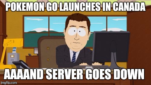 Aaaaand Its Gone | POKEMON GO LAUNCHES IN CANADA; AAAAND SERVER GOES DOWN | image tagged in memes,aaaaand its gone | made w/ Imgflip meme maker