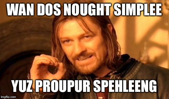 One Does Not Simply | WAN DOS NOUGHT SIMPLEE; YUZ PROUPUR SPEHLEENG | image tagged in memes,one does not simply | made w/ Imgflip meme maker