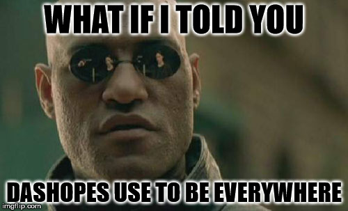 Matrix Morpheus | WHAT IF I TOLD YOU; DASHOPES USE TO BE EVERYWHERE | image tagged in memes,matrix morpheus | made w/ Imgflip meme maker