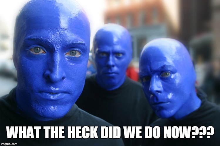 WHAT THE HECK DID WE DO NOW??? | made w/ Imgflip meme maker