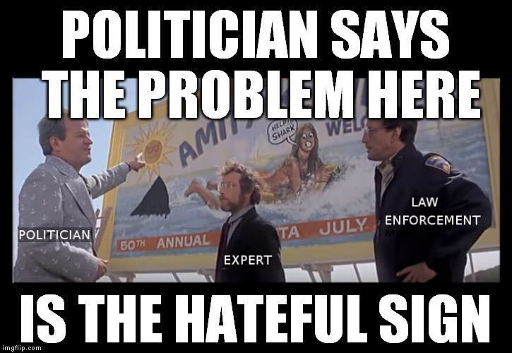 Ignore This Problem Until It Bites You In The  | POLITICIAN SAYS THE PROBLEM HERE; IS THE HATEFUL SIGN | image tagged in ignore this problem until it bites you in the,free speech,1st amendment,social justice warrior,liberty,media lies | made w/ Imgflip meme maker