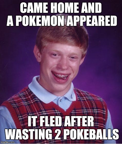 Bad Luck Brian Meme | CAME HOME AND A POKEMON APPEARED IT FLED AFTER WASTING 2 POKEBALLS | image tagged in memes,bad luck brian | made w/ Imgflip meme maker