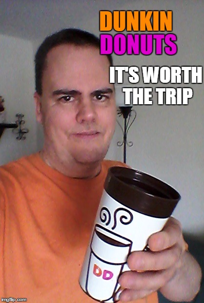 cheers | DUNKIN IT'S WORTH THE TRIP DONUTS | image tagged in cheers | made w/ Imgflip meme maker