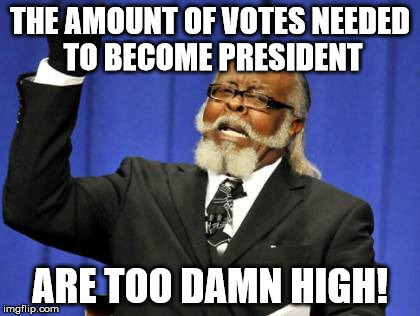 Too Damn High Meme | THE AMOUNT OF VOTES NEEDED TO BECOME PRESIDENT; ARE TOO DAMN HIGH! | image tagged in memes,too damn high | made w/ Imgflip meme maker