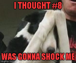I THOUGHT #8 WAS GONNA SHOCK ME | made w/ Imgflip meme maker