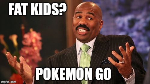 Steve Harvey | FAT KIDS? POKEMON GO | image tagged in memes,steve harvey | made w/ Imgflip meme maker