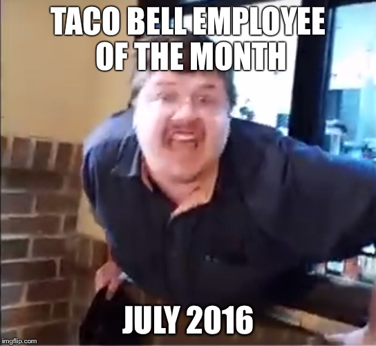 Taco Bell Guy | TACO BELL EMPLOYEE OF THE MONTH; JULY 2016 | image tagged in taco bell guy | made w/ Imgflip meme maker