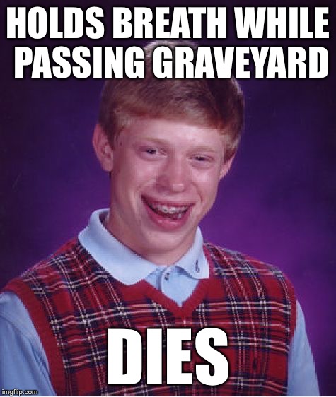 Bad Luck Brian Meme | HOLDS BREATH WHILE PASSING GRAVEYARD DIES | image tagged in memes,bad luck brian | made w/ Imgflip meme maker