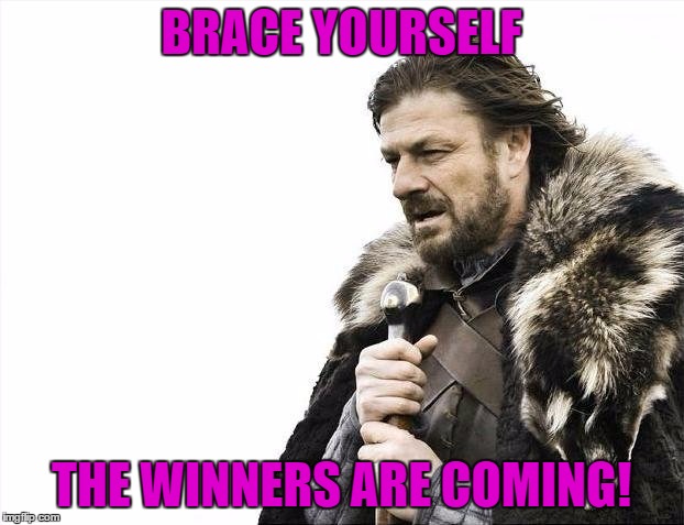 Brace Yourselves X is Coming Meme | BRACE YOURSELF; THE WINNERS ARE COMING! | image tagged in memes,brace yourselves x is coming | made w/ Imgflip meme maker