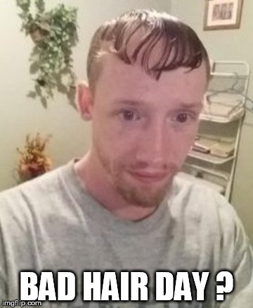 BAD HAIR DAY ? | image tagged in bad hair day,hair,funny haircut,haircut,combover creeper,comb over | made w/ Imgflip meme maker