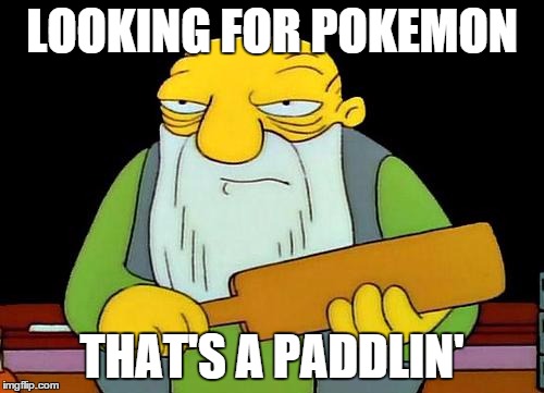 That's a paddlin' Meme | LOOKING FOR POKEMON; THAT'S A PADDLIN' | image tagged in memes,that's a paddlin' | made w/ Imgflip meme maker