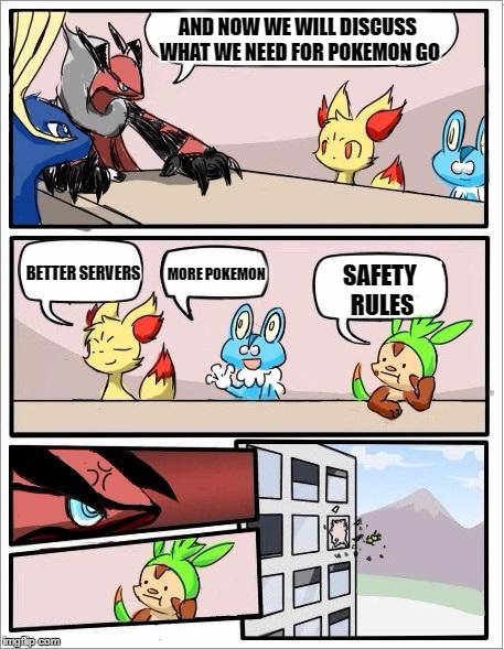 Pokemon board meeting | AND NOW WE WILL DISCUSS WHAT WE NEED FOR POKEMON GO; MORE POKEMON; BETTER SERVERS; SAFETY RULES | image tagged in pokemon board meeting | made w/ Imgflip meme maker