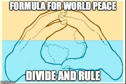 OUR LEADERS HAVE THE ANSWER |  FORMULA FOR WORLD PEACE; DIVIDE AND RULE | image tagged in political meme,government,elite,illuminati,terrorism | made w/ Imgflip meme maker