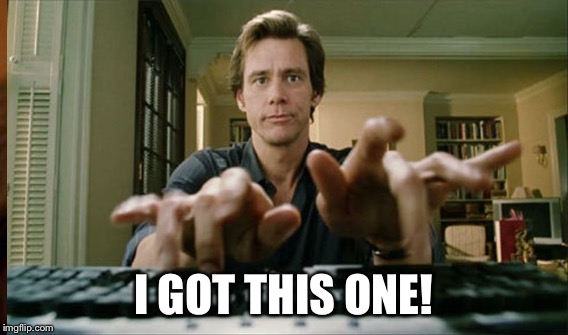I GOT THIS ONE! | made w/ Imgflip meme maker