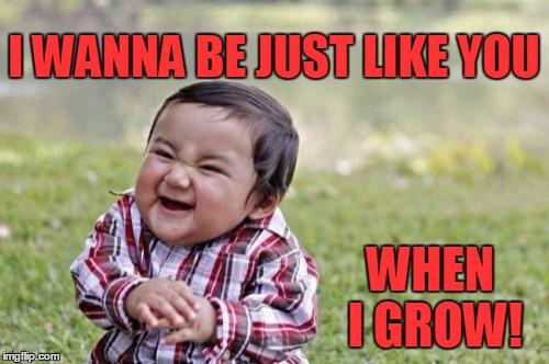 Evil Toddler Meme | I WANNA BE JUST LIKE YOU WHEN I GROW! | image tagged in memes,evil toddler | made w/ Imgflip meme maker