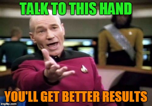 Picard Wtf Meme | TALK TO THIS HAND YOU'LL GET BETTER RESULTS | image tagged in memes,picard wtf | made w/ Imgflip meme maker