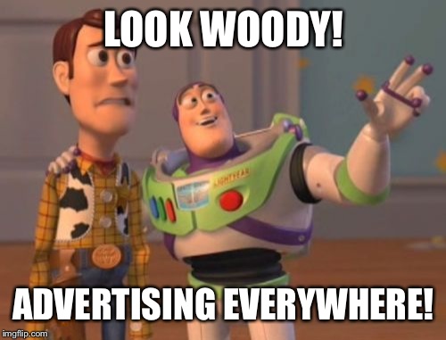 X, X Everywhere Meme | LOOK WOODY! ADVERTISING EVERYWHERE! | image tagged in memes,x x everywhere | made w/ Imgflip meme maker