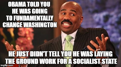 He told you | OBAMA TOLD YOU HE WAS GOING TO FUNDAMENTALLY CHANGE WASHINGTON; HE JUST DIDN'T TELL YOU HE WAS LAYING THE GROUND WORK FOR A SOCIALIST STATE | image tagged in memes,steve harvey,obama,socialism | made w/ Imgflip meme maker