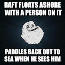 RAFT FLOATS ASHORE WITH A PERSON ON IT PADDLES BACK OUT TO SEA WHEN HE SEES HIM | made w/ Imgflip meme maker