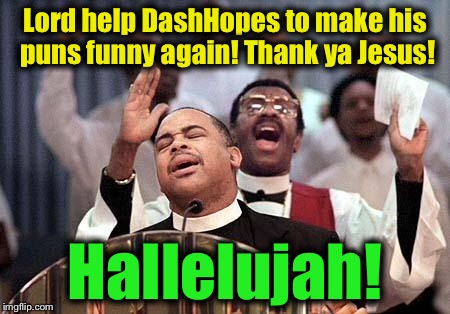 Lord help DashHopes to make his puns funny again! Thank ya Jesus! Hallelujah! | made w/ Imgflip meme maker