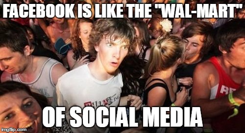 This just dawned on me today. You can "do, see and buy" anything from Facebook.  | FACEBOOK IS LIKE THE "WAL-MART"; OF SOCIAL MEDIA | image tagged in memes,sudden clarity clarence | made w/ Imgflip meme maker