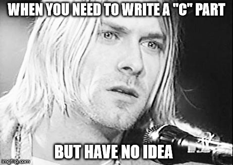 WHEN YOU NEED TO WRITE A "C" PART; BUT HAVE NO IDEA | image tagged in kurt cobain,music,songs,i have no idea | made w/ Imgflip meme maker