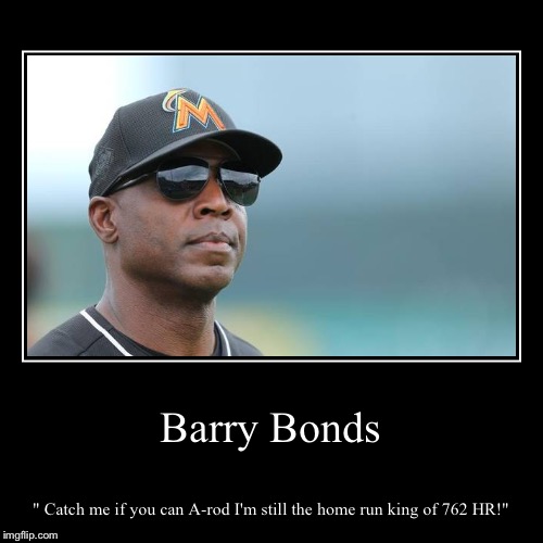 Can A-rod beat all time home run record Barry Bonds of 762? | image tagged in funny,demotivationals,barry bonds,mlb | made w/ Imgflip demotivational maker