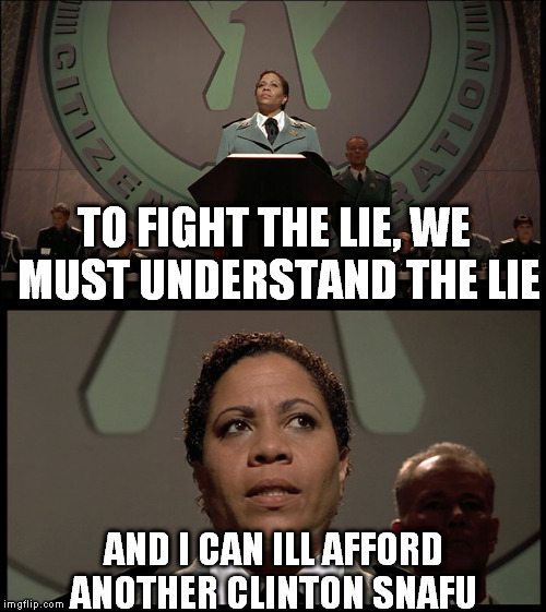 Sky Marshal Loretta Lynch outlines her new strategy... | TO FIGHT THE LIE, WE MUST UNDERSTAND THE LIE; AND I CAN ILL AFFORD ANOTHER CLINTON SNAFU | image tagged in memes,starship troopers,sky marshal loretta lynch,the clinton snafu,hillary clinton for jail 2016 | made w/ Imgflip meme maker