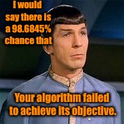 I would say there is a 98.6845% chance that Your algorithm failed to achieve its objective. | made w/ Imgflip meme maker