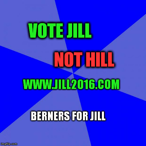 Blank Blue Background Meme | VOTE JILL; NOT HILL; WWW.JILL2016.COM; BERNERS FOR JILL | image tagged in memes,blank blue background | made w/ Imgflip meme maker
