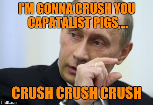 I'M GONNA CRUSH YOU CAPATALIST PIGS,... CRUSH CRUSH CRUSH | made w/ Imgflip meme maker