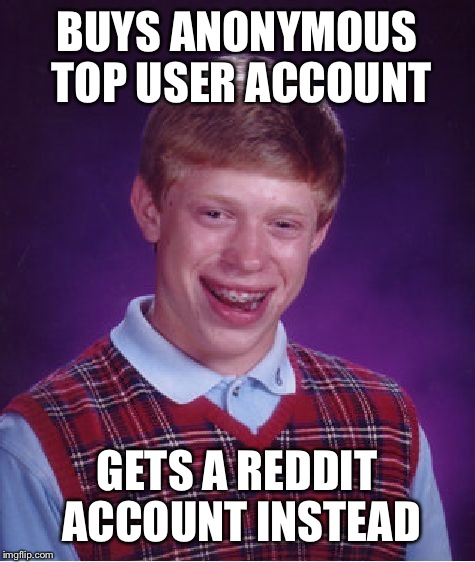 Bad Luck Brian Meme | BUYS ANONYMOUS TOP USER ACCOUNT GETS A REDDIT ACCOUNT INSTEAD | image tagged in memes,bad luck brian | made w/ Imgflip meme maker