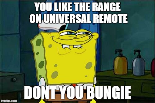 Don't You Squidward | YOU LIKE THE RANGE ON UNIVERSAL REMOTE; DONT YOU BUNGIE | image tagged in memes,dont you squidward | made w/ Imgflip meme maker