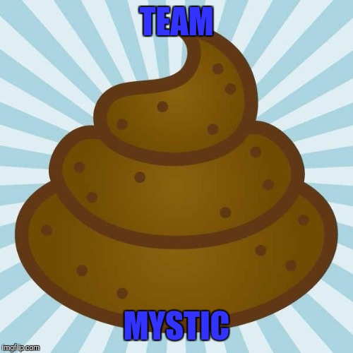 YOU'RE ALL SHITE | TEAM; MYSTIC | image tagged in you're all shite | made w/ Imgflip meme maker