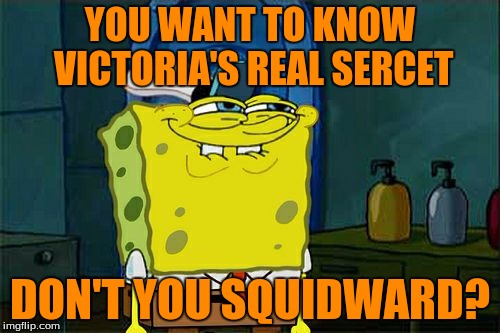 ( ͡° ͜ʖ ͡°) | YOU WANT TO KNOW VICTORIA'S REAL SERCET; DON'T YOU SQUIDWARD? | image tagged in memes,dont you squidward | made w/ Imgflip meme maker