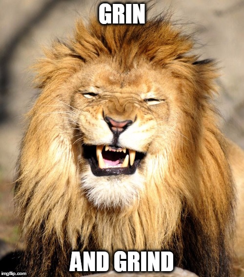 GRIN; AND GRIND | made w/ Imgflip meme maker