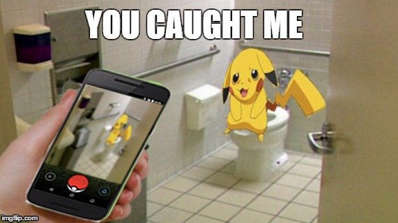 is there no privacy  | YOU CAUGHT ME | image tagged in memes,pokemon go,pikachu,bathroom,first world problems,one does not simply | made w/ Imgflip meme maker