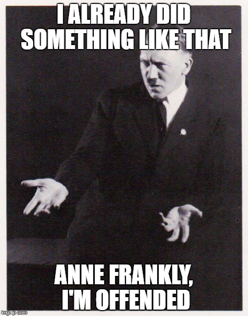 I ALREADY DID SOMETHING LIKE THAT ANNE FRANKLY, I'M OFFENDED | made w/ Imgflip meme maker