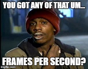 Y'all Got Any More Of That Meme | YOU GOT ANY OF THAT UM... FRAMES PER SECOND? | image tagged in memes,yall got any more of | made w/ Imgflip meme maker